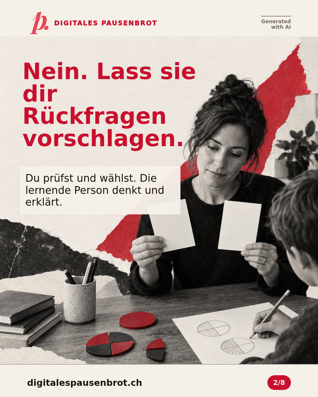 Nein. Lass sie dir Rückfragen vorschlagen. Du prüfst und wählst; die lernende Person denkt und erklärt.